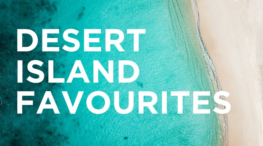 desert island favourites